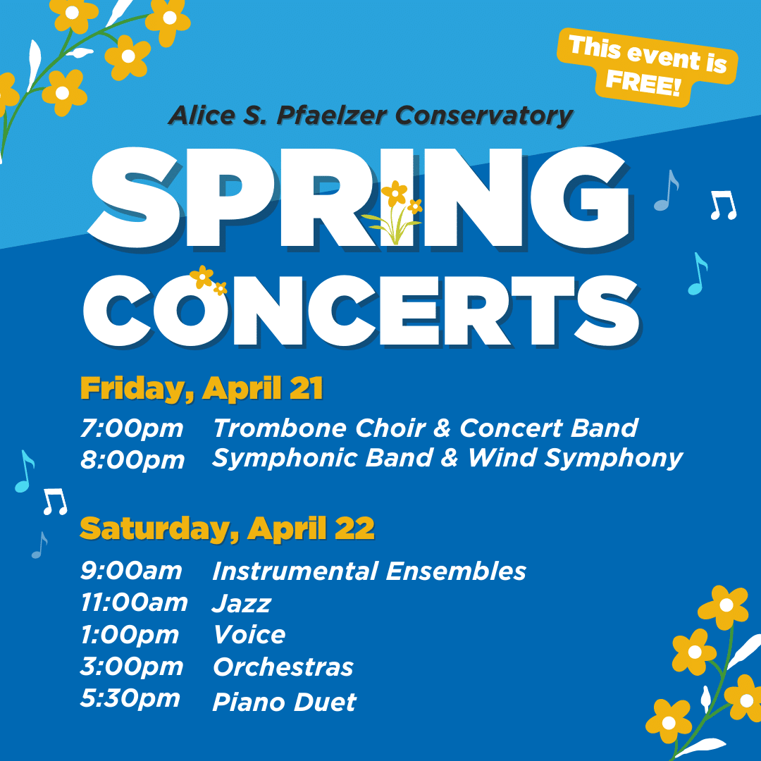 Alice S. Pfaelzer Conservatory Spring Concerts Friday, April 21 7 PM - Trombone Choir & Concert Band 8 PM - Symphonic Band & Wind Symphony